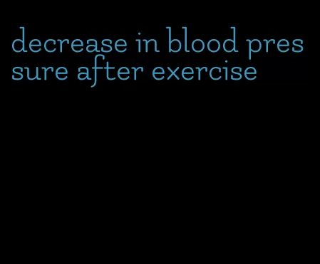 decrease in blood pressure after exercise