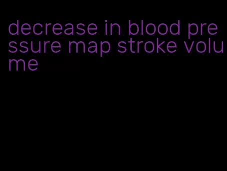 decrease in blood pressure map stroke volume