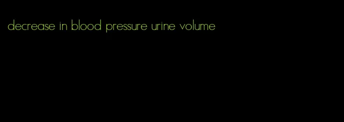 decrease in blood pressure urine volume