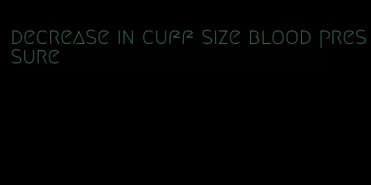 decrease in cuff size blood pressure
