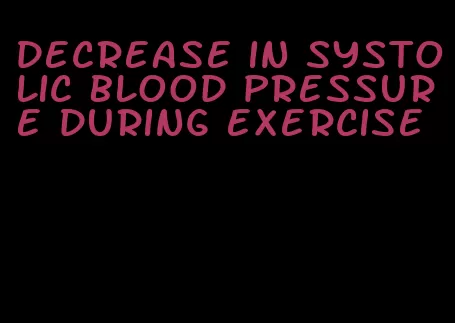 decrease in systolic blood pressure during exercise