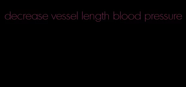 decrease vessel length blood pressure