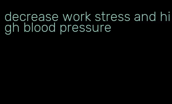 decrease work stress and high blood pressure