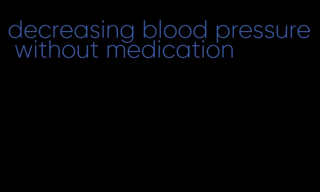 decreasing blood pressure without medication