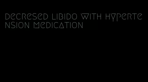 decresed libido with hypertension medication