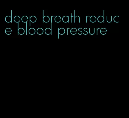 deep breath reduce blood pressure