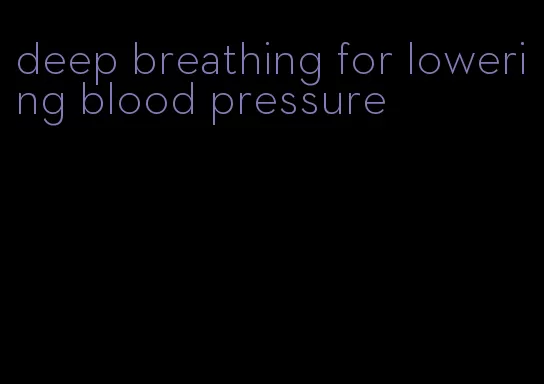 deep breathing for lowering blood pressure
