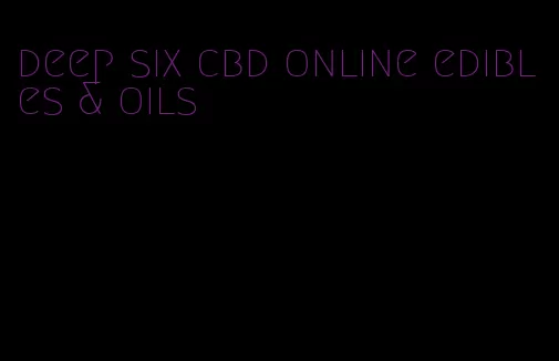 deep six cbd online edibles & oils