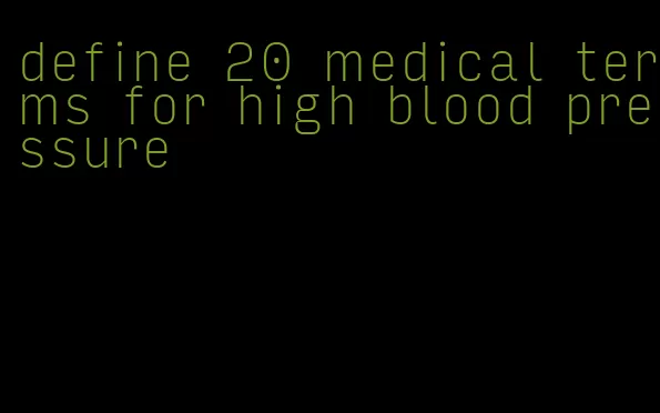 define 20 medical terms for high blood pressure
