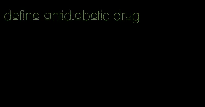 define antidiabetic drug