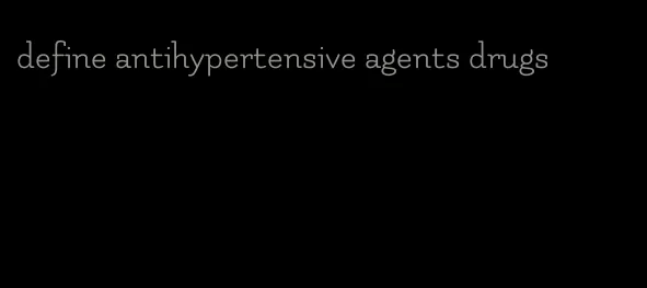 define antihypertensive agents drugs