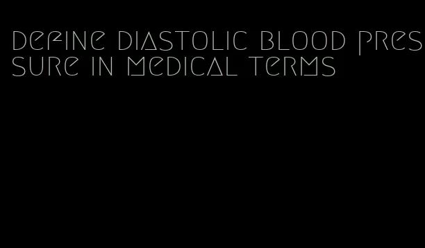 define diastolic blood pressure in medical terms