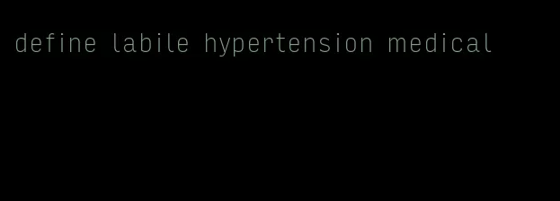 define labile hypertension medical
