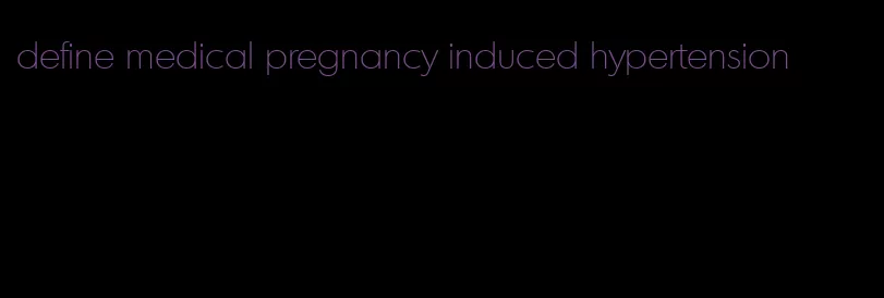 define medical pregnancy induced hypertension