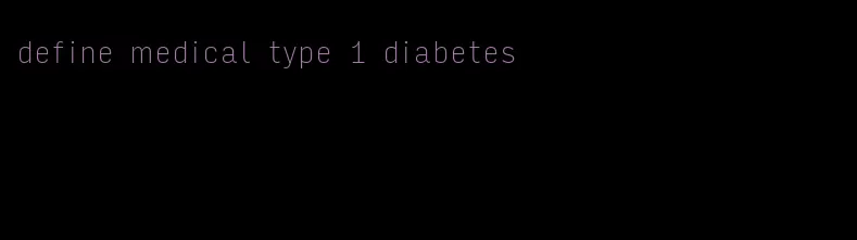 define medical type 1 diabetes
