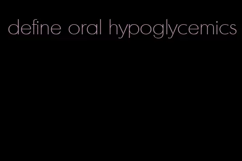 define oral hypoglycemics