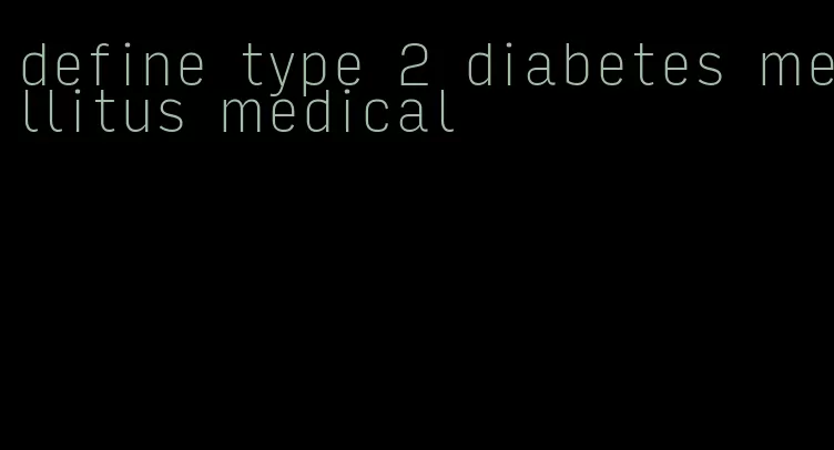 define type 2 diabetes mellitus medical