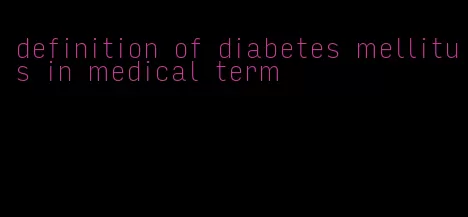 definition of diabetes mellitus in medical term