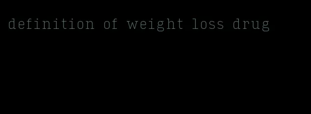 definition of weight loss drug