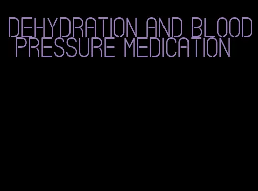dehydration and blood pressure medication
