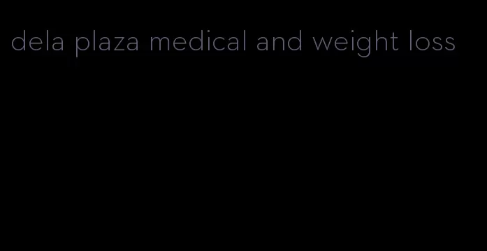dela plaza medical and weight loss