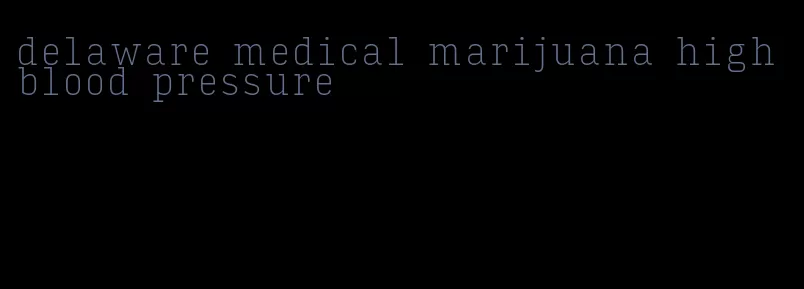 delaware medical marijuana high blood pressure