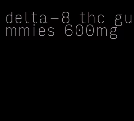 delta-8 thc gummies 600mg