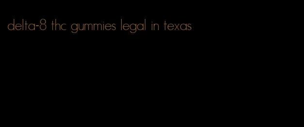 delta-8 thc gummies legal in texas