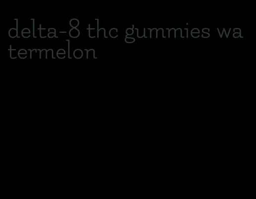 delta-8 thc gummies watermelon