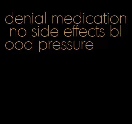 denial medication no side effects blood pressure