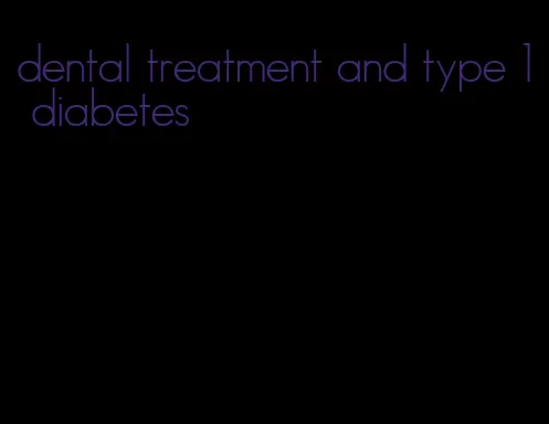 dental treatment and type 1 diabetes