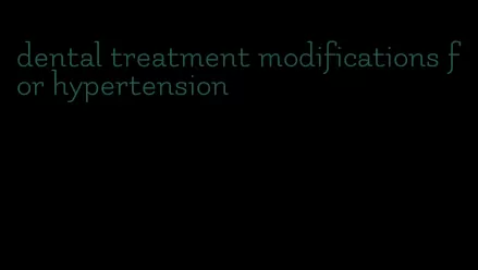 dental treatment modifications for hypertension