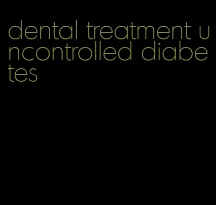 dental treatment uncontrolled diabetes