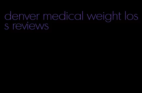 denver medical weight loss reviews
