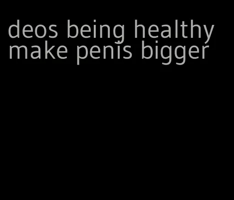 deos being healthy make penis bigger
