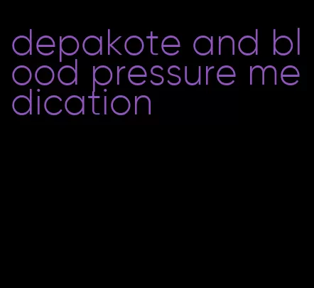 depakote and blood pressure medication