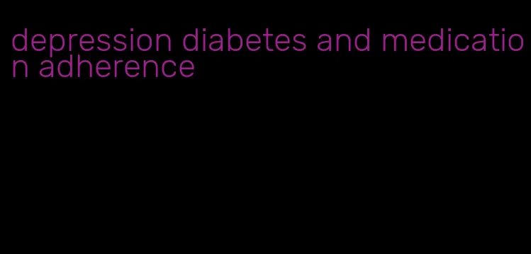 depression diabetes and medication adherence