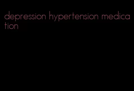 depression hypertension medication