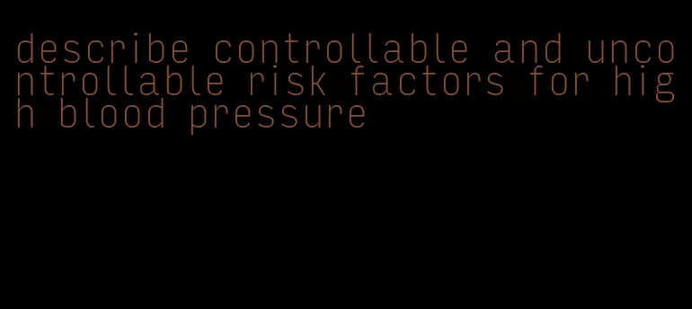 describe controllable and uncontrollable risk factors for high blood pressure