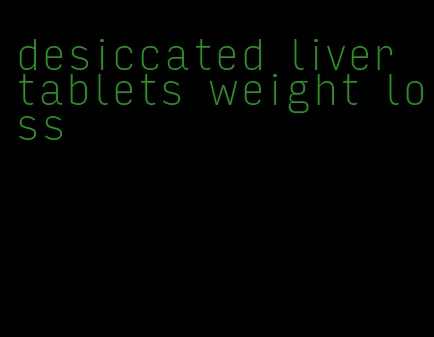 desiccated liver tablets weight loss