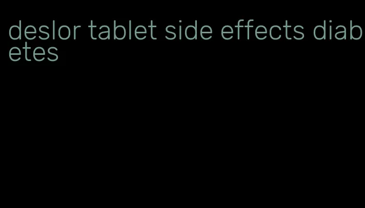 deslor tablet side effects diabetes