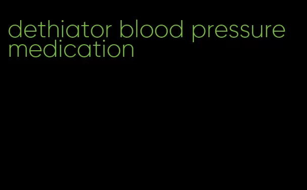 dethiator blood pressure medication