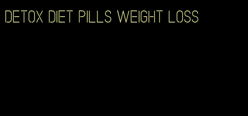 detox diet pills weight loss