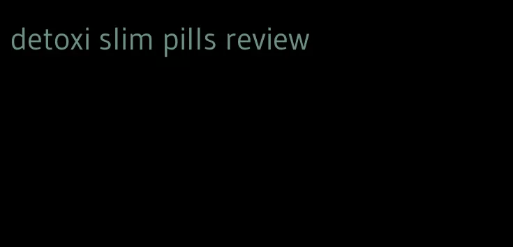 detoxi slim pills review