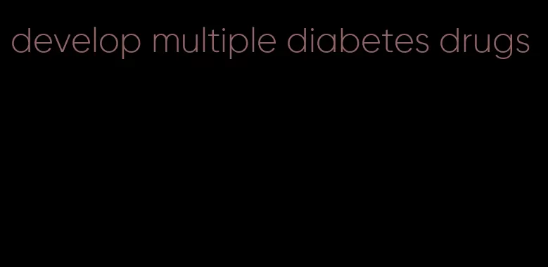 develop multiple diabetes drugs