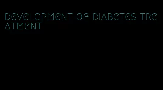 development of diabetes treatment