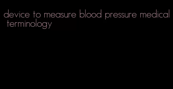 device to measure blood pressure medical terminology