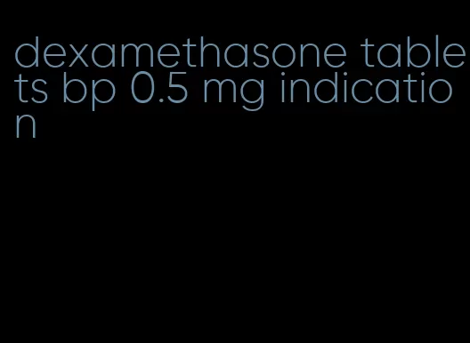 dexamethasone tablets bp 0.5 mg indication