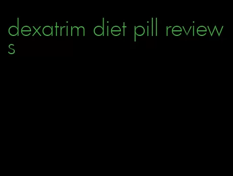 dexatrim diet pill reviews