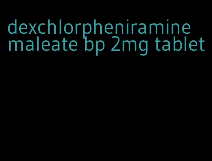 dexchlorpheniramine maleate bp 2mg tablet